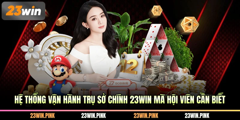 Hệ thống vận hành trụ sở chính 23WIN mà hội viên cần biết