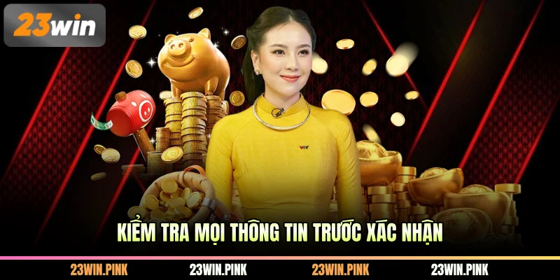 Kiểm tra mọi thông tin trước xác nhận
