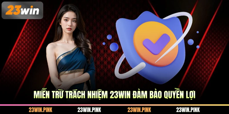 Miễn trừ trách nhiệm 23WIN đảm bảo quyền lợi