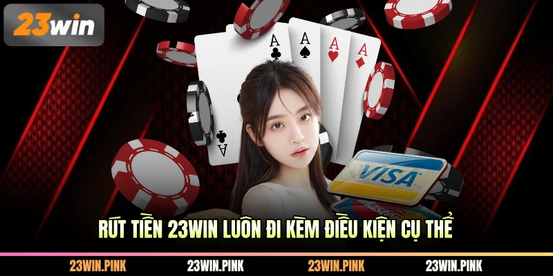 Rút tiền 23WIN luôn đi kèm điều kiện cụ thể