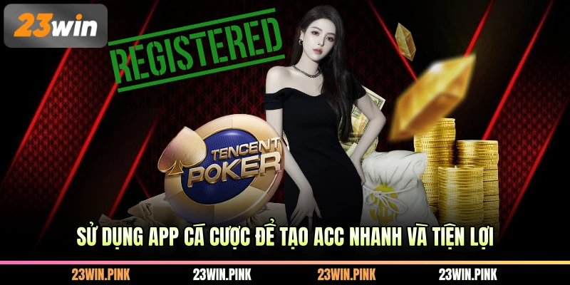 Sử dụng app cá cược để tạo acc nhanh và tiện lợi