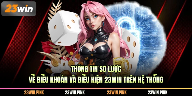Thông tin sơ lược về điều khoản và điều kiện 23WIN trên hệ thống