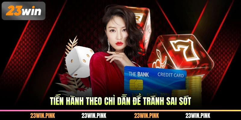 Tiến hành theo chỉ dẫn để tránh sai sót