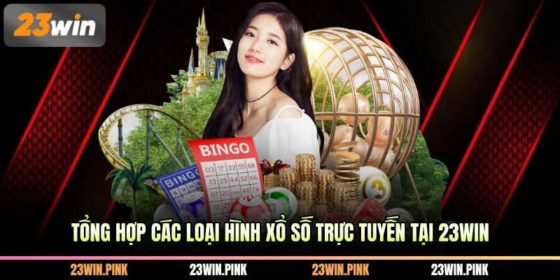 Tổng hợp các loại hình xổ số trực tuyến tại 23WIN