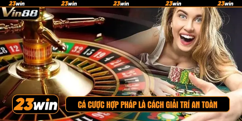 Cá cược hợp pháp là cách giải trí an toàn