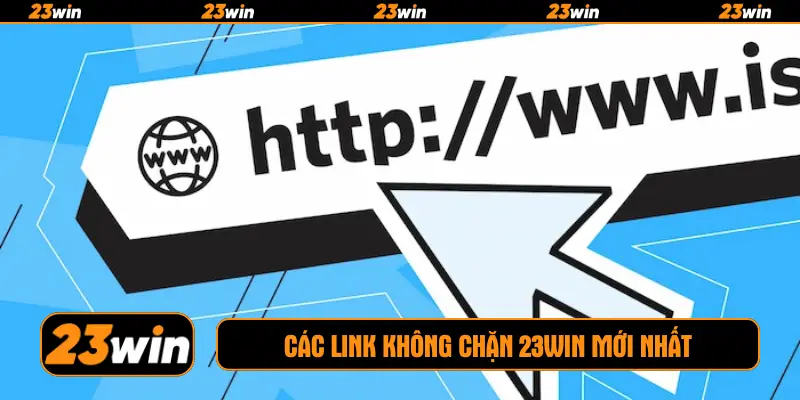 Các link không chặn 23win mới nhất