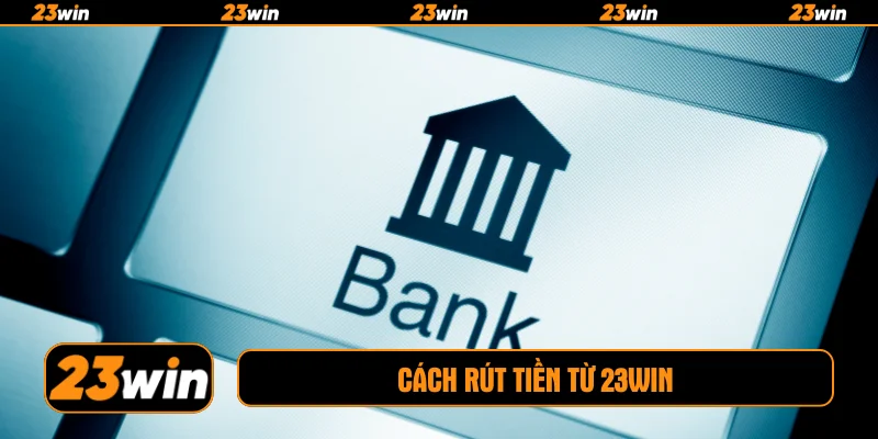 Cách rút tiền từ 23WIN