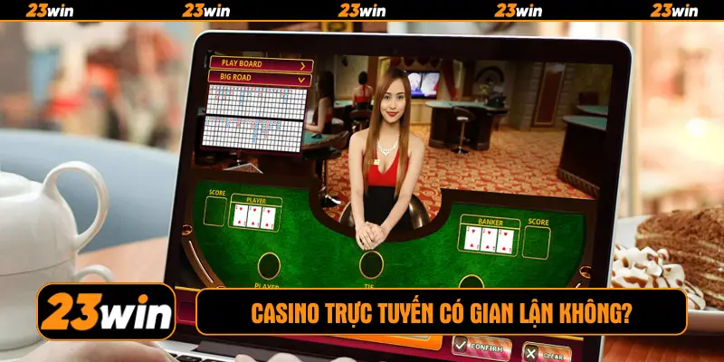 Casino trực tuyến có gian lận không