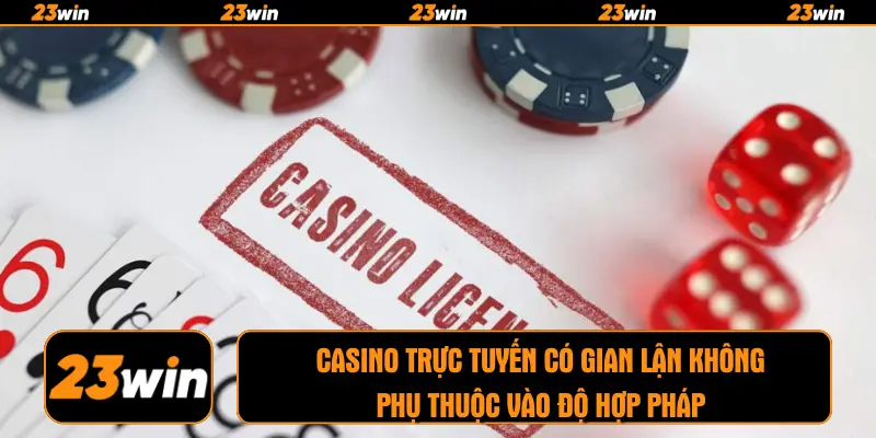 Casino trực tuyến có gian lận không phụ thuộc vào độ hợp pháp