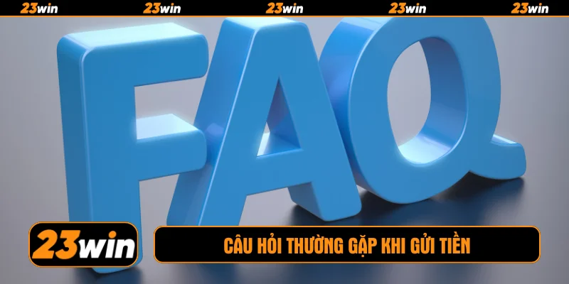 Câu hỏi thường gặp khi gửi tiền