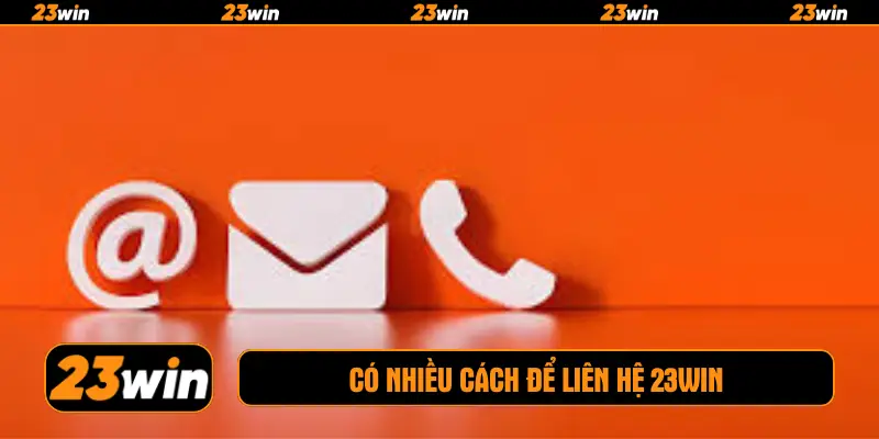 Có nhiều cách để liên hệ 23win