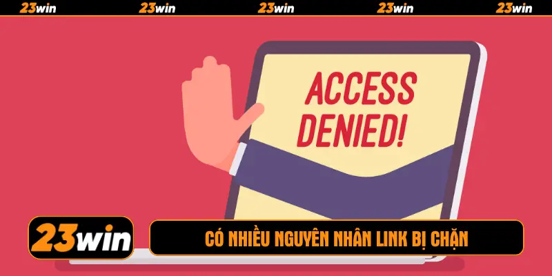 Có nhiều nguyên nhân link bị chặn
