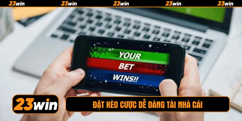 Đặt kèo cược dễ dàng tài nhà cái