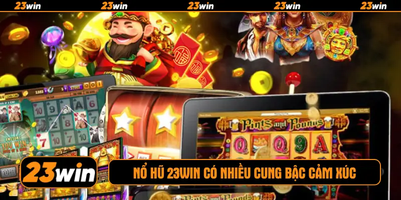 Nổ hũ 23win có nhiều cung bậc cảm xúc