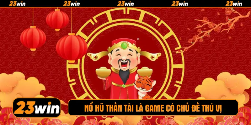Nổ hũ thần tài là game có chủ đề thú vị