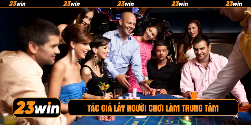 Tác giả lấy người chơi làm trung tâm