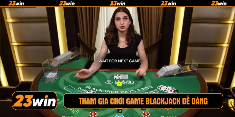 Tham gia chơi game Blackjack dễ dàng