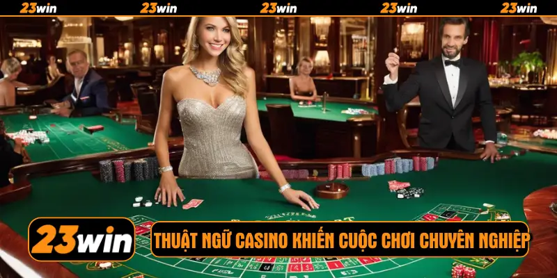 Thuật ngữ casino khiến cuộc chơi chuyên nghiệp