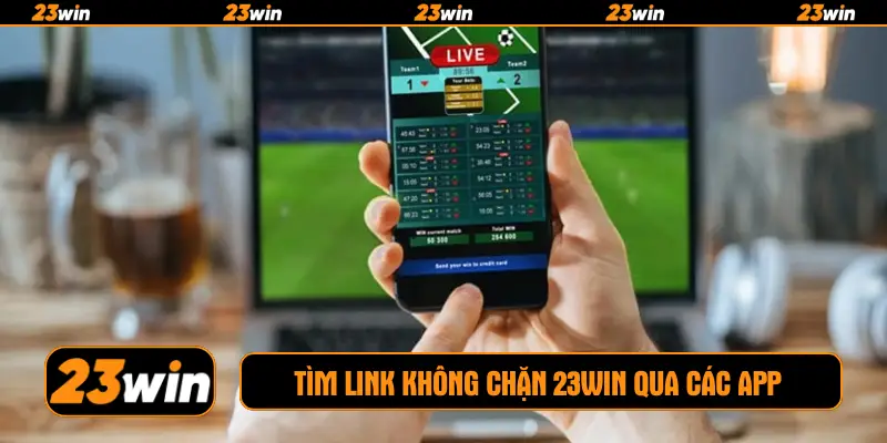 Tìm link không chặn 23win qua các app